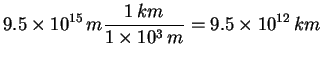 $\displaystyle 9.5 \times 10^{15} \, m \frac{1\, km}{1 \times 10^3\, m}=
9.5 \times 10^{12} \, km$