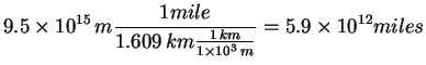 $\displaystyle 9.5 \times 10^{15}\, m \frac{1 mile}{1.609\, km \frac{1\, km}{1 \times 10^3\, m}}=5.9\times 10^{12}
miles$