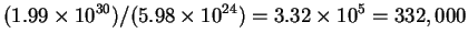 $\displaystyle (1.99 \times 10^{30})/(5.98\times10^{24})=3.32 \times 10^5= 332,000$