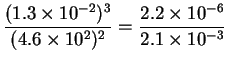 $\displaystyle \frac{(1.3 \times 10^{-2})^3}{(4.6 \times 10^2)^2}
=\frac{2.2 \times 10^{-6}}{2.1 \times 10^{-3}}$