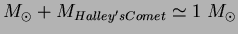 $\displaystyle M_{\odot}+M_{Halley's Comet} \simeq 1 M_{\odot}$