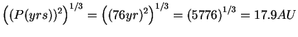 $\displaystyle \left ( (P(yrs))^2 \right) ^{1/3}=\left ( (76 yr)^2\right)^{1/3}
=\left ( 5776\right)^{1/3}=17.9 AU$