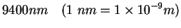 $\displaystyle 9400 nm \quad (1  nm = 1 \times 10^{-9}m)$