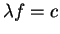 $\lambda f
=c$