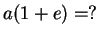 $\displaystyle a(1+e)=?$