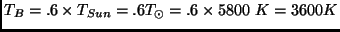 $T_{B}=.6\times T_{Sun}=.6 T_\odot= .6 \times 5800~ K = 3600 K$