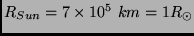 $R_{Sun}=7\times 10^5~ km= 1 R_\odot$
