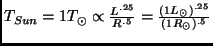 $T_{Sun}=1 T_\odot \propto \frac{L^{.25}}{R^{.5}}=\frac{(1 L_\odot)^{.25}}{(1
R_\odot)^{.5}}$