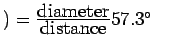 $)=\frac{\mbox{diameter}}{\mbox{distance}}57.3{%
{}^{\circ }\hspace{0.3in}}$