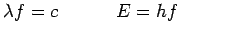 $\lambda
f=c\hspace{0.5in}E=h f\hspace{0.5in}$