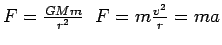 $F=\frac{GMm}{r^{2}}\hspace{0.1in}F=m\frac{v^{2}}{r}=ma$