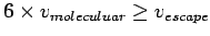$6\times v_{moleculuar}
\ge v_{escape}$