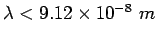 $\lambda < 9.12 \times 10^{-8}~m$