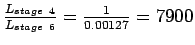 $\frac{L_{stage~4}}{L_{stage~6}}=\frac{1}{0.00127}=7900$