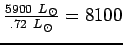 $\frac{5900~L_{\odot}}{.72~L_{\odot}}=8100$