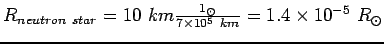 $R_{neutron star}=10 km \frac{1 _\odot}{7\times 10^5 km}=1.4\times
10^{-5} R_\odot$