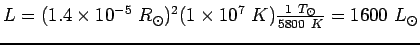 $L=(1.4\times 10^{-5} R_\odot)^2 (1\times
10^7 K)\frac{1 T_\odot}{5800 K}=1600 L_\odot$