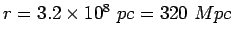 $r=3.2 \times 10^8 pc = 320  Mpc$