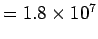 $=1.8 \times 10^7$