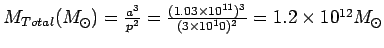 $M_{Total} (M_\odot)=\frac {a^3}{p^2}=\frac {(1.03 \times
10^{11})^3}{(3\times 10^10)^2}=1.2 \times 10^{12} M_\odot $